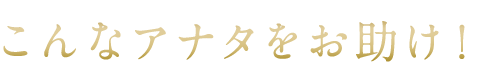 こんなアナタをお助け！